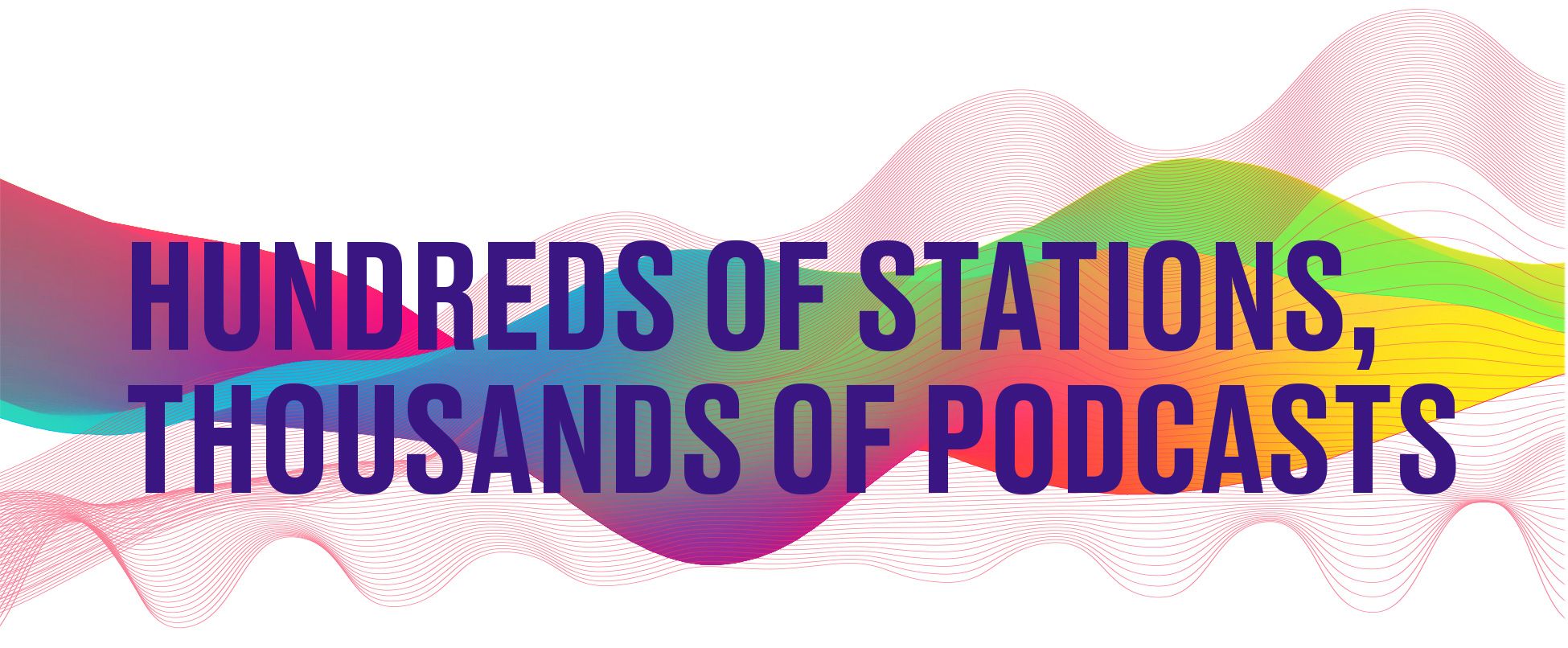 Hundreds of stations, thousands of podcasts