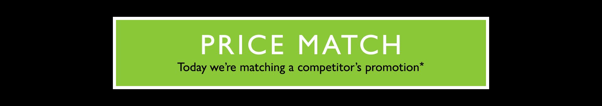  Price Match - Today we're matching a competitor's promotion