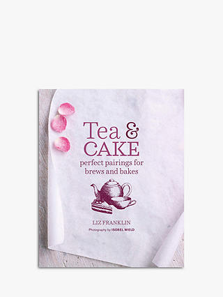 Tea & Cake - Perfect Pairing for Brews & Bakes Cookbook by Liz Franklin