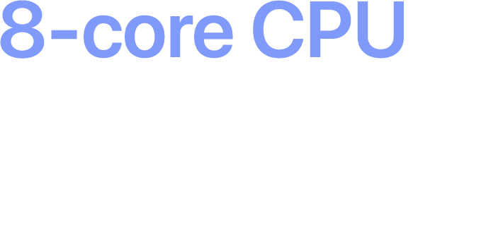 8-Core CPU. Devours Tasks. Sips Battery