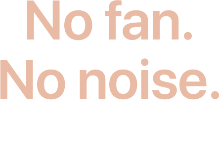 No Fan. No Noise
