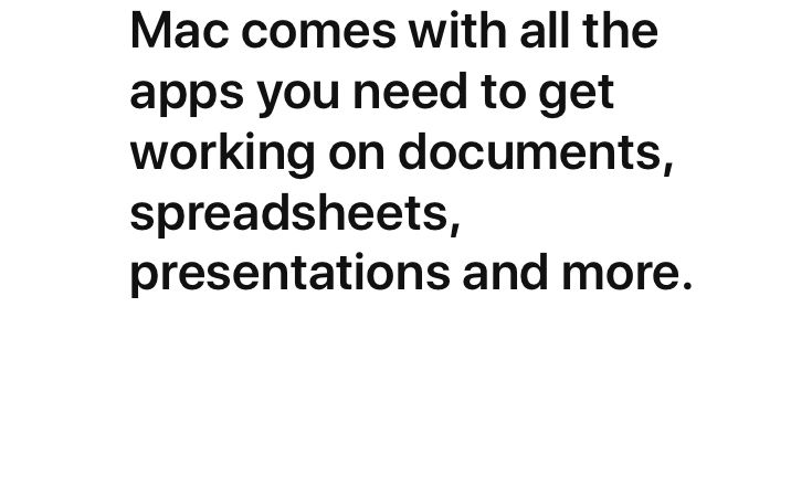 Mac comes with all the apps you need to get working on documents, spreadsheets, presentations and more.