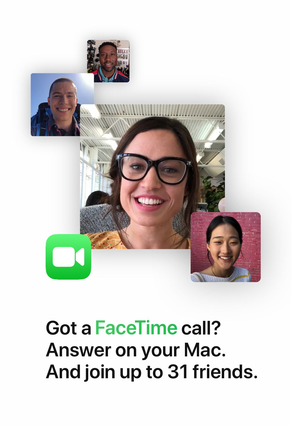 Got a FaceTime call? Answer on your Mac. And join up to 31 Friends